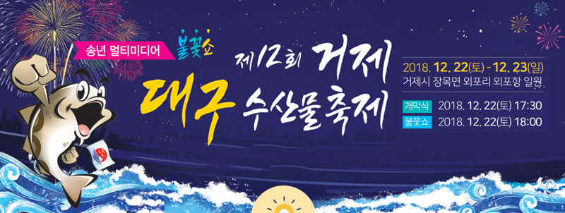 송년 멀티미디어 불꽃쇼 제12회 거제대구수산물 축제, 2018. 12. 22(토)~12.23(일) 거제시 장목면 외포리 외포항 일원, 개막식 : 2018.12.22(토) 17:30, 불꽃쇼 : 2018.12.22(토) 18:00