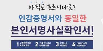 아직도 모르시나요?
인감증명서와 동일한
본인서명사실확인서!
1. 인감증명서와 효력이 동리
2. 전국 어디서나 편리한 발급
3. 인감사고 사전예방
4. 전자본인서명 확인서 발급