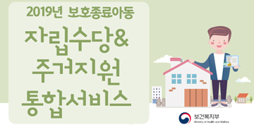 2019년 보호종료아동
자립수당&주거지원 통합서비스
보건복지부