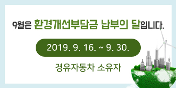 9월은 환경개선부담금 납부의 달입니다.
경유자동차 소유자
2019. 9. 16. ~ 9. 30.