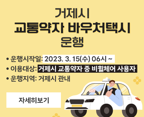 거제시 교통약자 바우처택시 운행
운행시작일: 2023. 3. 15(수) 06시 ~
이용대상: 거제시 교통약자 중 비휠체어 사용자
운행지역: 거제시 관내
자세히보기