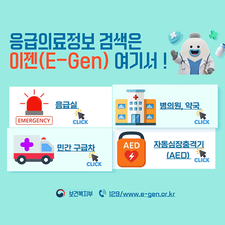 응급의료정보 검색은 이젠(E-Gen) 여기서!
응급실 EMERGENCY click
병의원, 약국 click
민간 구급차 click
자동심장충격기(AED) click
보건복지부 129/www/e-gen.or.kr