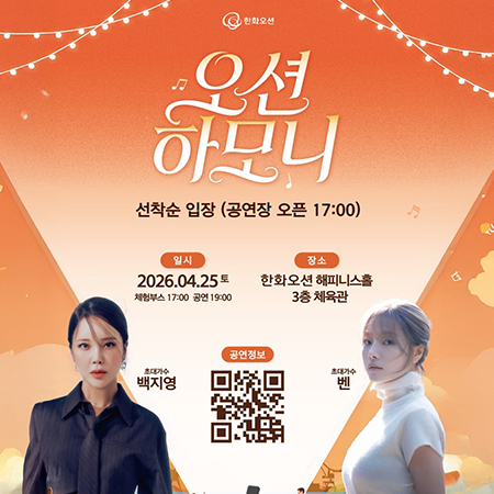 한화오션
오션하모니
선착순입장(공연장 오픈 17:00)
일시 : 2026.04.25 토 체험부스 17:00 공연 19:00
장소: 한화오션 해피니스홀 3층 체육관
초대가수 백지영
초대가수 벤
공연정보 qr (새창으로 열림)