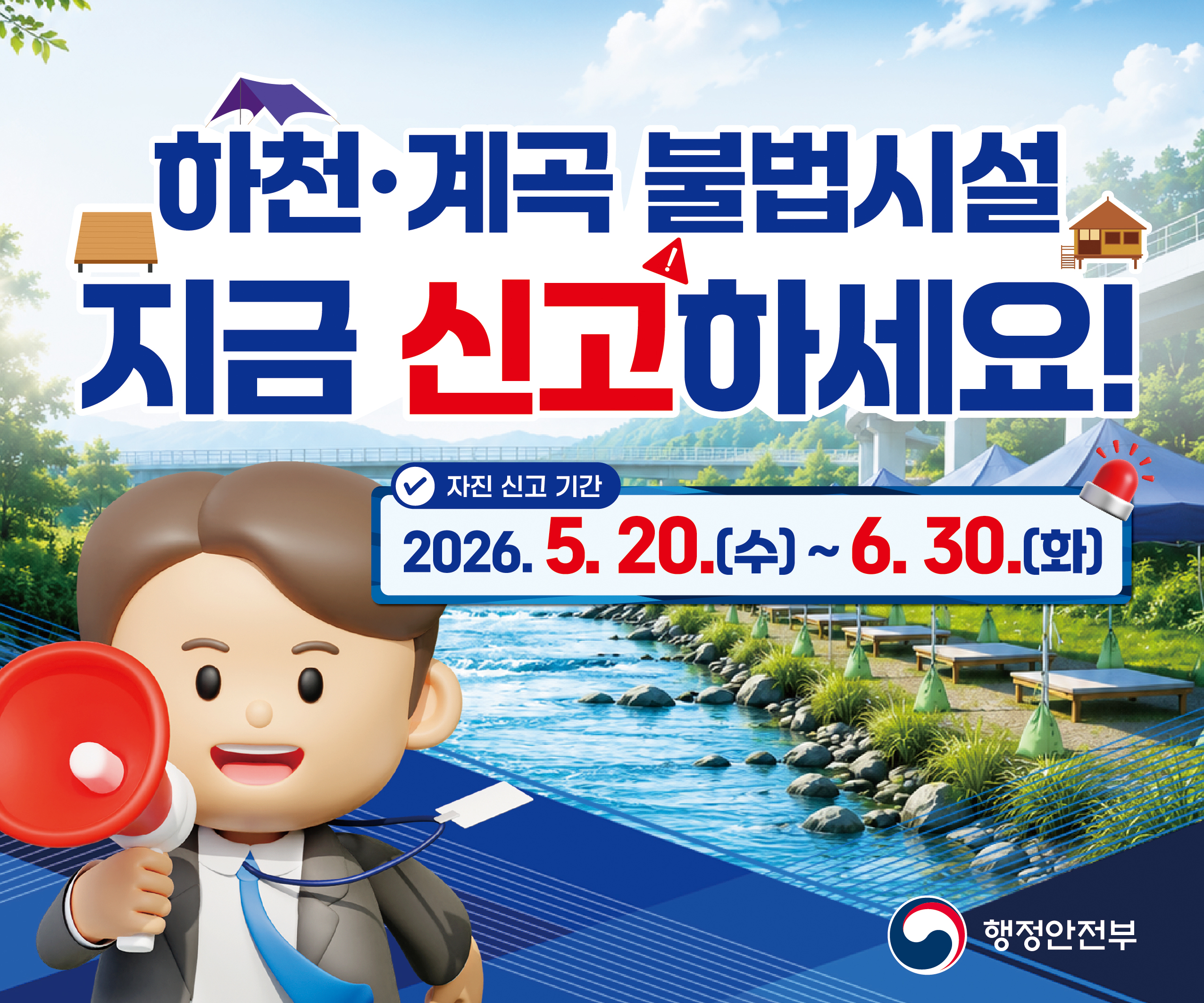 하천 계곡 불법시설 지금 신고하세요!
자진 신고 기간 
2026.5.20.(수) ~ 6.30.(화)
행정안전부