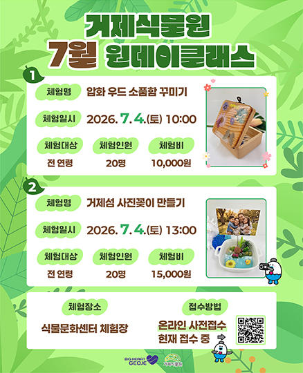 거제식물원 7월 원데이클래스
체험명 압화 우드 소품함 꾸미기
체험일시 2026.7.4.(토) 10:00
체험대상  전 연령
체험인원 20명
체험비 10,000원

체험명 거제섬 사진꽂이 만들기
체험일시 2026.7.4.(토) 13:00
체험대상 전 연령
체험인원 20명
체험비 15,000원

체험장소 식물문화센터 체험장
접수방법 온라인 사전접수 현재 접수 중 (새창으로 열림)