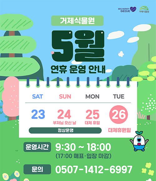 거제식물원 
5월 연휴 운영안내
5월 23일, 24일, 25일 정상운영
5월 26일 대체휴원일
운영시간 9:30 ~ 18:00 (17:00 매표, 입장 마감)
문읜 0507-1412-6997